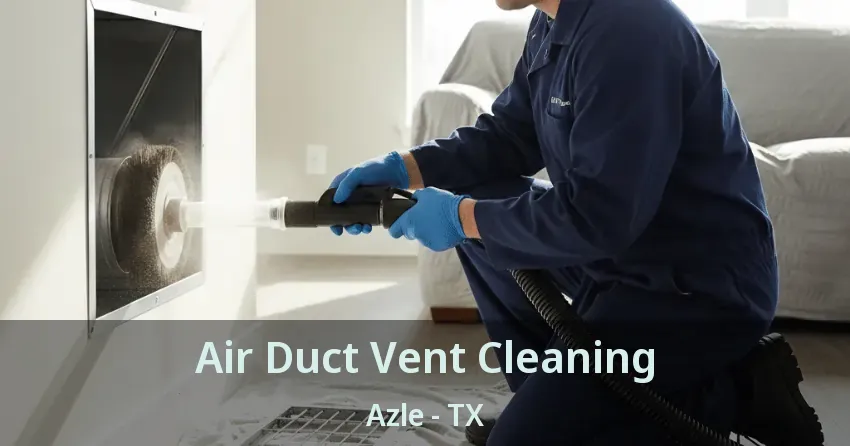 Air Duct Vent Cleaning Azle - TX Air Duct Vent Cleaning Azle - TX