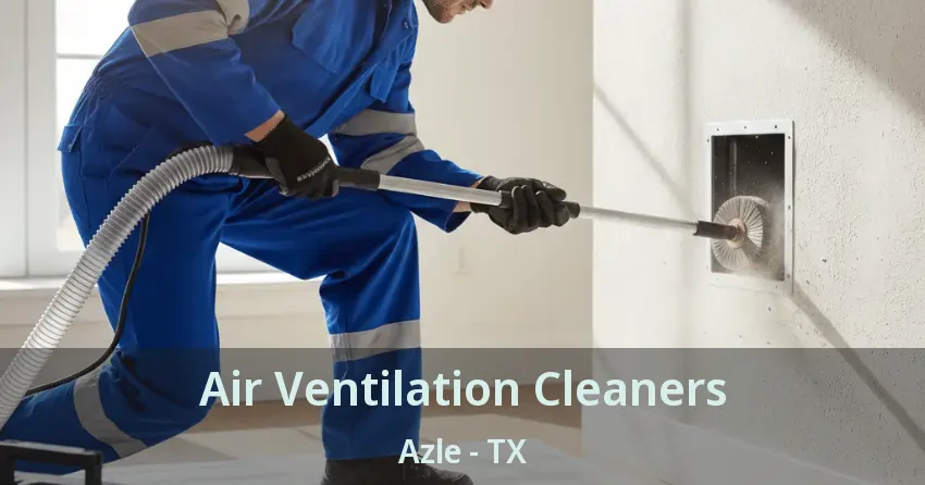Air Ventilation Cleaners Azle - TX Air Ventilation Cleaners Azle - TX