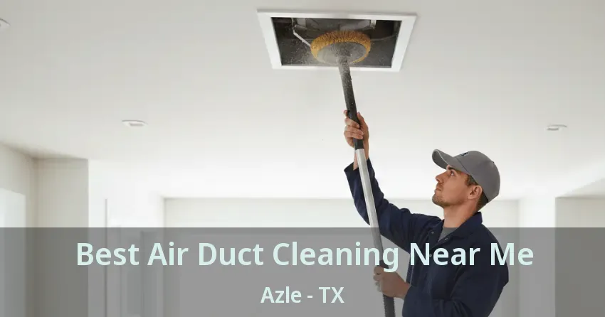 Best Air Duct Cleaning Near Me Azle - TX
