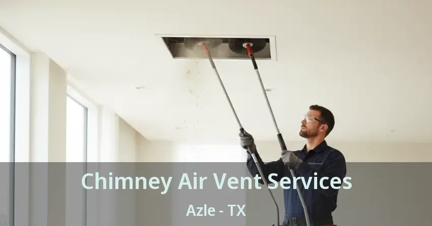 Chimney Air Vent Services Azle - TX Chimney Air Vent Services Azle - TX