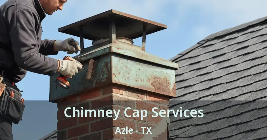 Chimney Cap Services Azle - TX