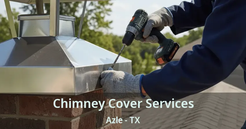 Chimney Cover Services Azle - TX
