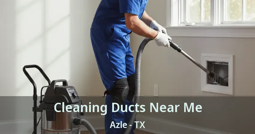 Cleaning Ducts Near Me Azle - TX