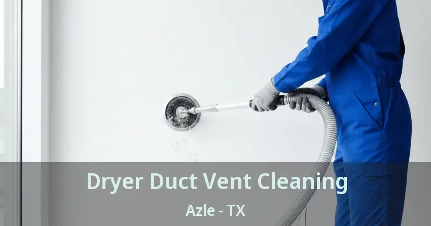 Dryer Duct Vent Cleaning Azle - TX Dryer Duct Vent Cleaning Azle - TX