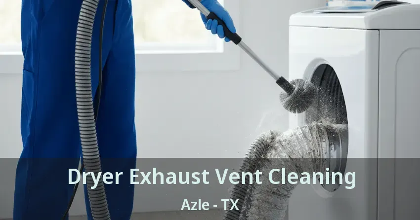 Dryer Exhaust Vent Cleaning Azle - TX Dryer Exhaust Vent Cleaning Azle - TX