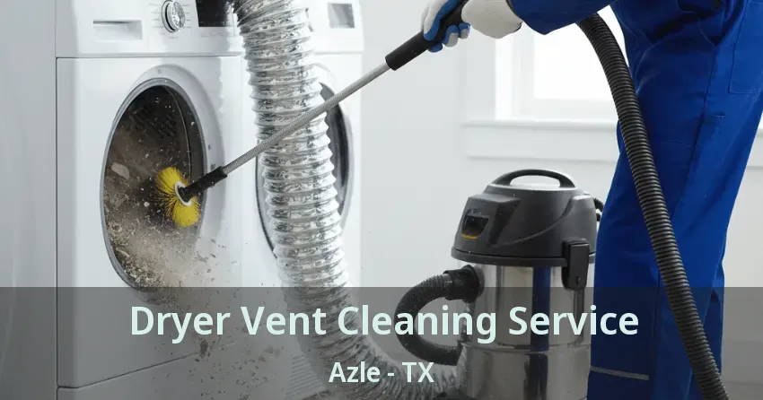 Dryer Vent Cleaning Service Azle - TX Dryer Vent Cleaning Service Azle - TX