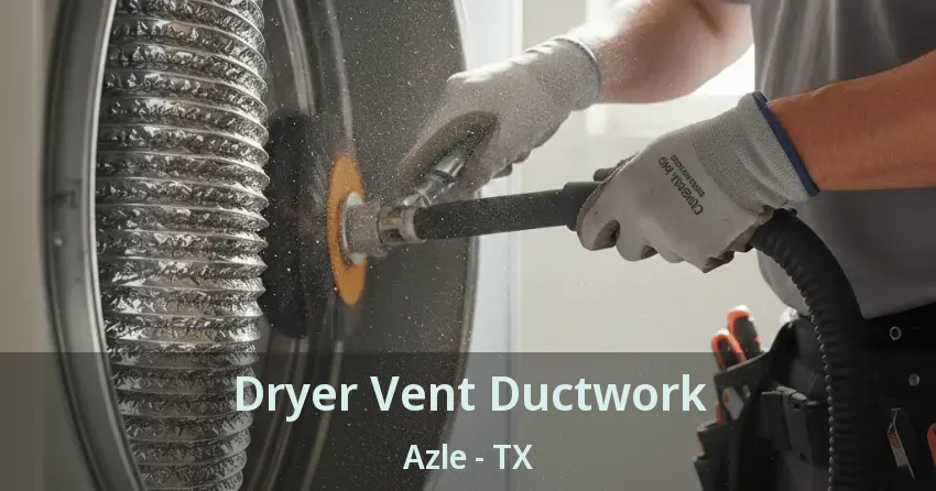 Dryer Vent Ductwork Azle - TX
