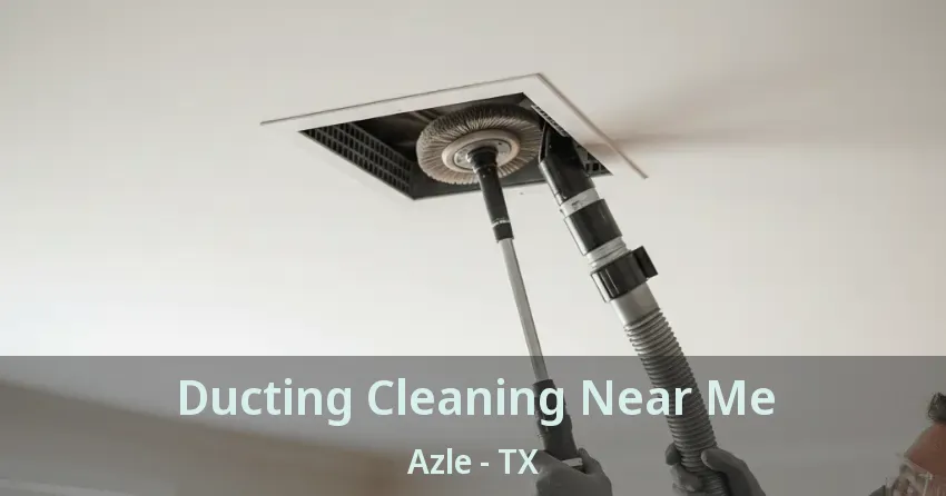 Ducting Cleaning Near Me Azle - TX