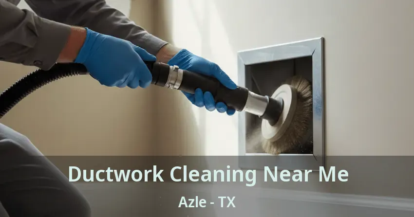 Ductwork Cleaning Near Me Azle - TX