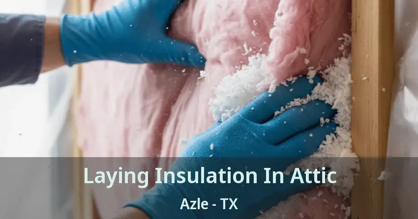 Laying Insulation In Attic Azle - TX