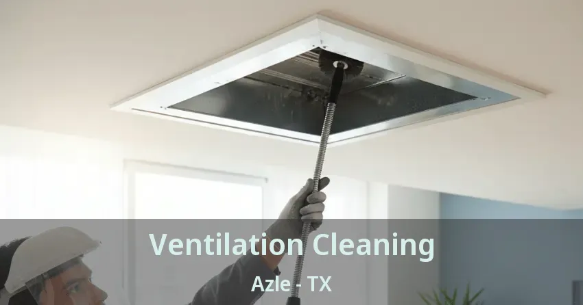 Ventilation Cleaning Azle - TX Ventilation Cleaning Azle - TX